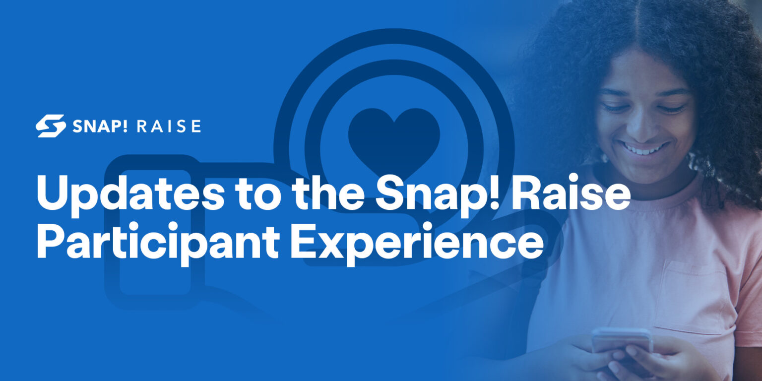 Updates to the Snap! Raise Participant Experience Snap! Mobile